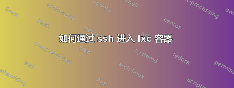 如何通过 ssh 进入 lxc 容器