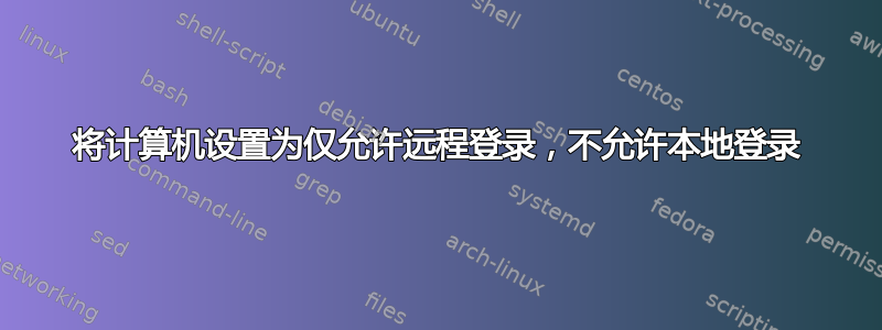 将计算机设置为仅允许远程登录，不允许本地登录