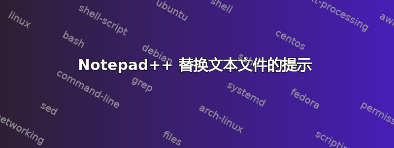 Notepad++ 替换文本文件的提示