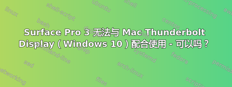 Surface Pro 3 无法与 Mac Thunderbolt Display（Windows 10）配合使用 - 可以吗？