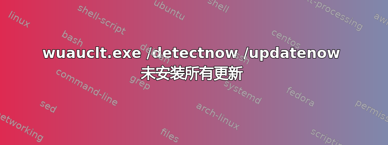 wuauclt.exe /detectnow /updatenow 未安装所有更新