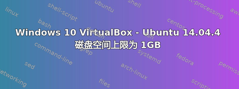 Windows 10 VirtualBox - Ubuntu 14.04.4 磁盘空间上限为 1GB