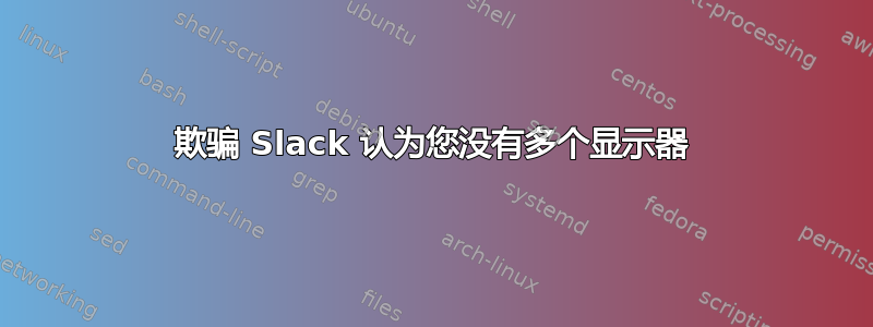 欺骗 Slack 认为您没有多个显示器