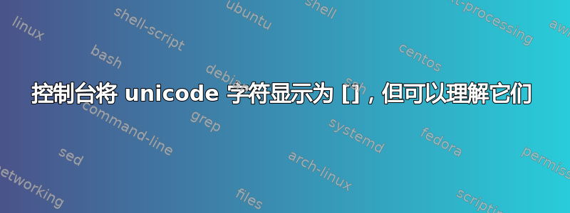 控制台将 unicode 字符显示为 []，但可以理解它们