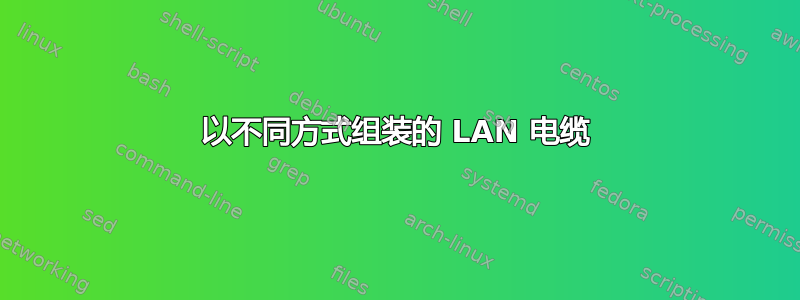 以不同方式组装的 LAN 电缆