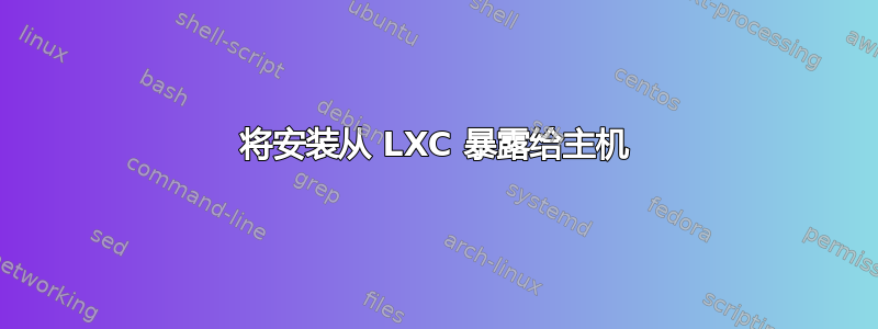 将安装从 LXC 暴露给主机