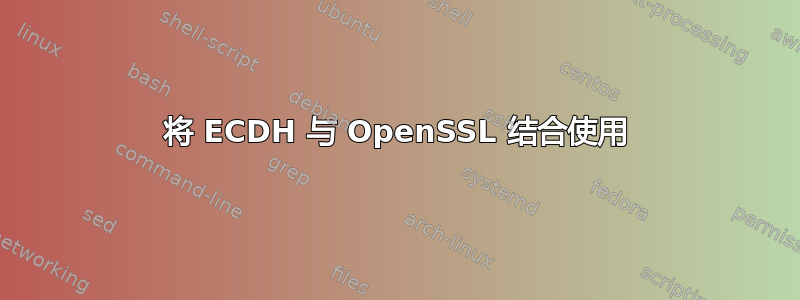 将 ECDH 与 OpenSSL 结合使用