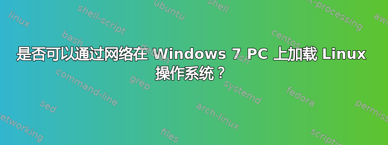 是否可以通过网络在 Windows 7 PC 上加载 Linux 操作系统？