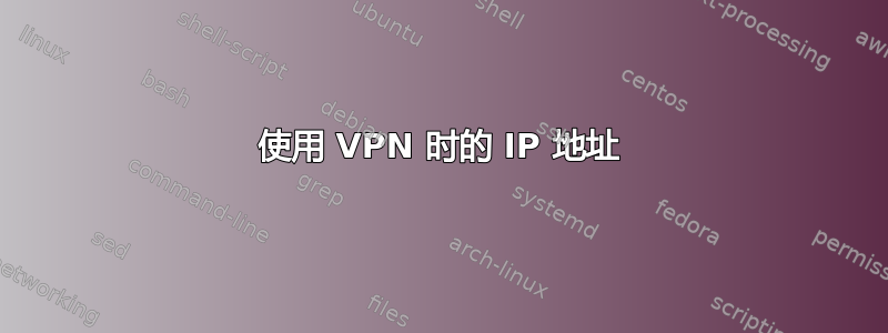 使用 VPN 时的 IP 地址