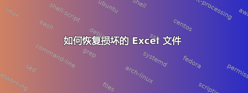 如何恢复损坏的 Excel 文件