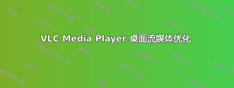 VLC Media Player 桌面流媒体优化