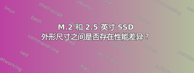 M.2 和 2.5 英寸 SSD 外形尺寸之间是否存在性能差异？