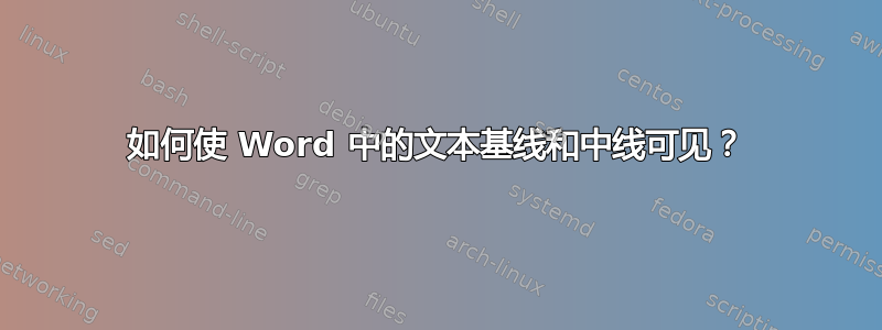 如何使 Word 中的文本基线和中线可见？