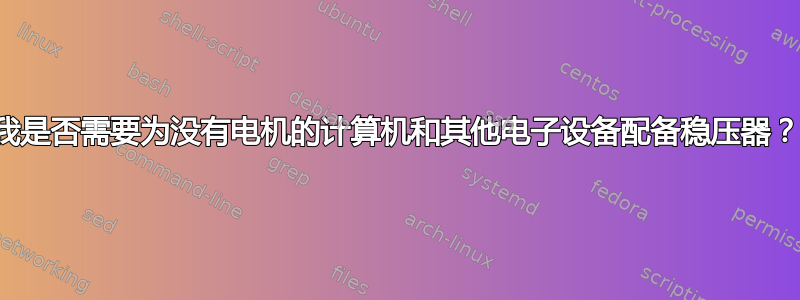 我是否需要为没有电机的计算机和其他电子设备配备稳压器？