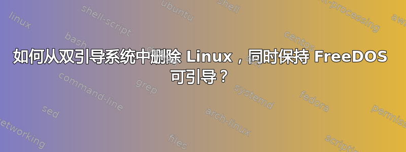 如何从双引导系统中删除 Linux，同时保持 FreeDOS 可引导？