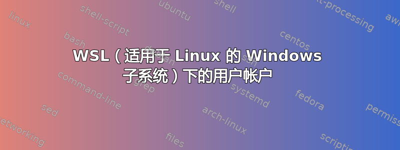 WSL（适用于 Linux 的 Windows 子系统）下的用户帐户