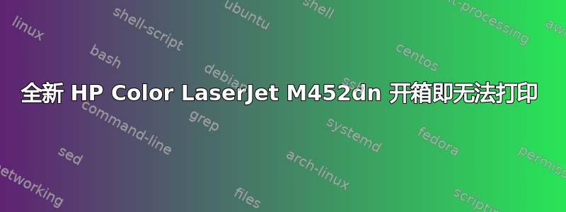 全新 HP Color LaserJet M452dn 开箱即无法打印