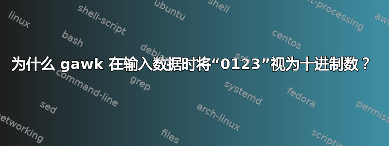 为什么 gawk 在输入数据时将“0123”视为十进制数？