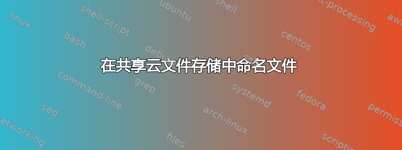 在共享云文件存储中命名文件