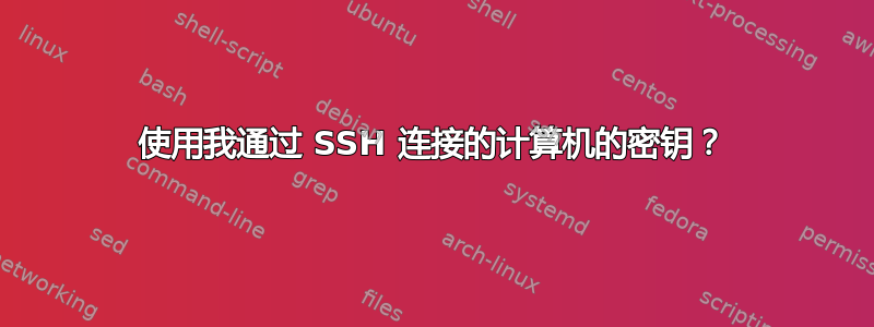 使用我通过 SSH 连接的计算机的密钥？