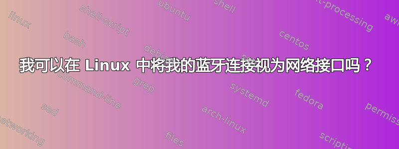 我可以在 Linux 中将我的蓝牙连接视为网络接口吗？