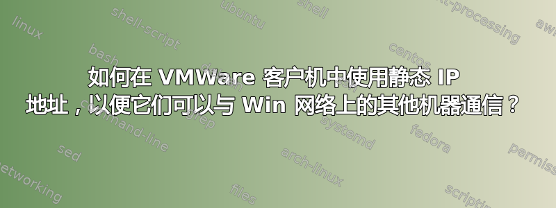 如何在 VMWare 客户机中使用静态 IP 地址，以便它们可以与 Win 网络上的其他机器通信？