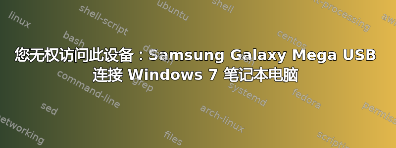 您无权访问此设备：Samsung Galaxy Mega USB 连接 Windows 7 笔记本电脑