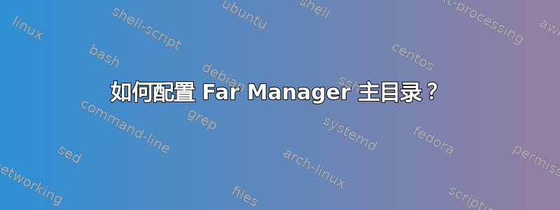 如何配置 Far Manager 主目录？