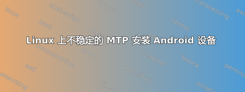 Linux 上不稳定的 MTP 安装 Android 设备