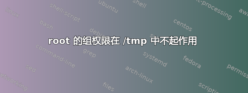 root 的组权限在 /tmp 中不起作用