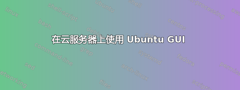 在云服务器上使用 Ubuntu GUI