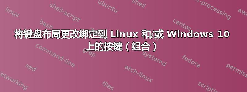 将键盘布局更改绑定到 Linux 和/或 Windows 10 上的按键（组合）