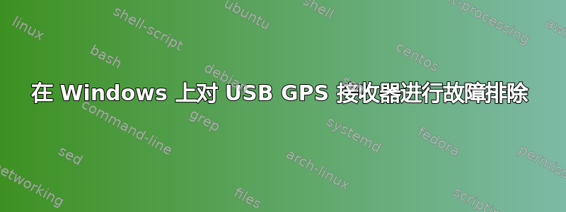 在 Windows 上对 USB GPS 接收器进行故障排除