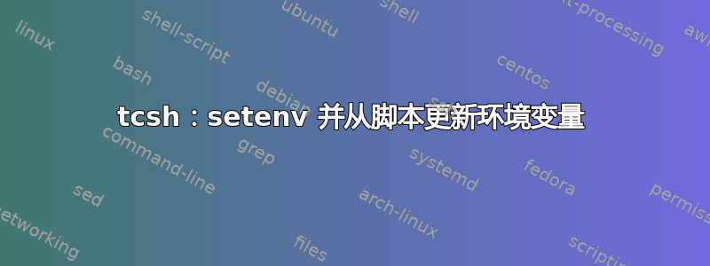 tcsh：setenv 并从脚本更新环境变量