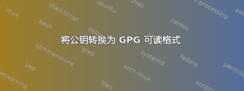 将公钥转换为 GPG 可读格式