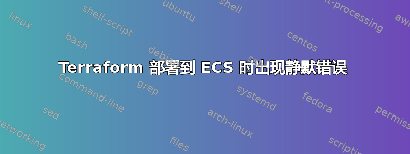 Terraform 部署到 ECS 时出现静默错误