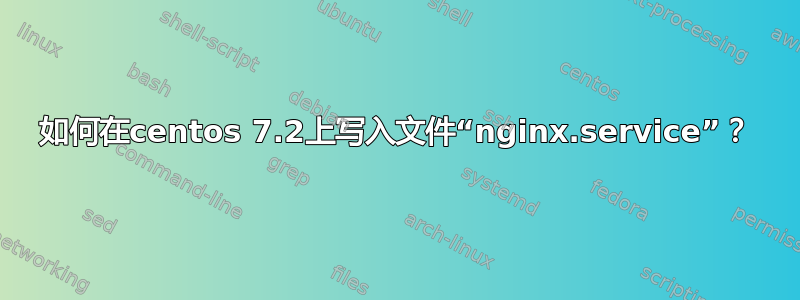 如何在centos 7.2上写入文件“nginx.service”？