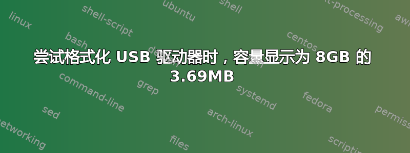 尝试格式化 USB 驱动器时，容量显示为 8GB 的​​ 3.69MB