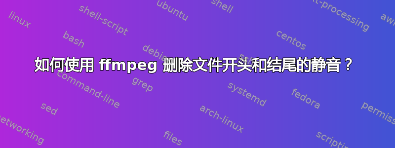 如何使用 ffmpeg 删除文件开头和结尾的静音？