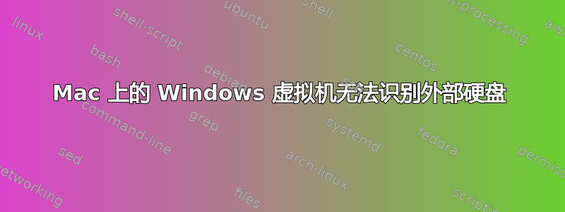 Mac 上的 Windows 虚拟机无法识别外部硬盘