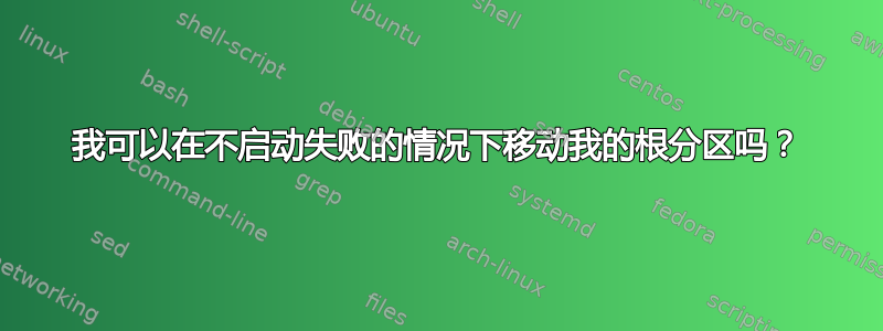 我可以在不启动失败的情况下移动我的根分区吗？