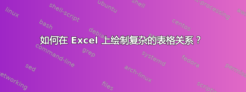 如何在 Excel 上绘制复杂的表格关系？