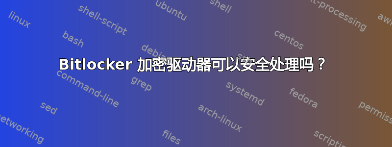 Bitlocker 加密驱动器可以安全处理吗？