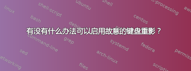 有没有什么办法可以启用故意的键盘重影？