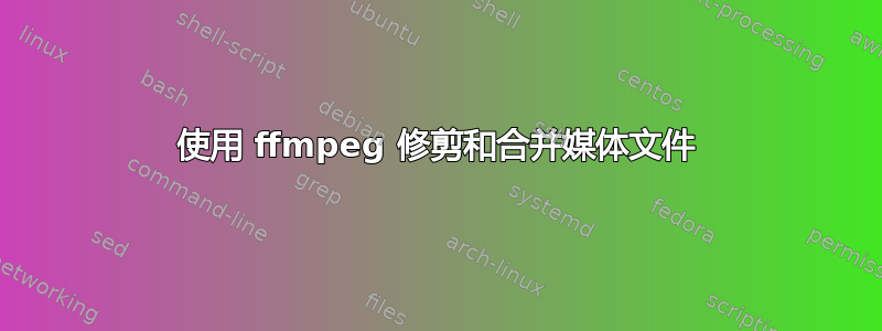 使用 ffmpeg 修剪和合并媒体文件