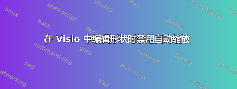 在 Visio 中编辑形状时禁用自动缩放