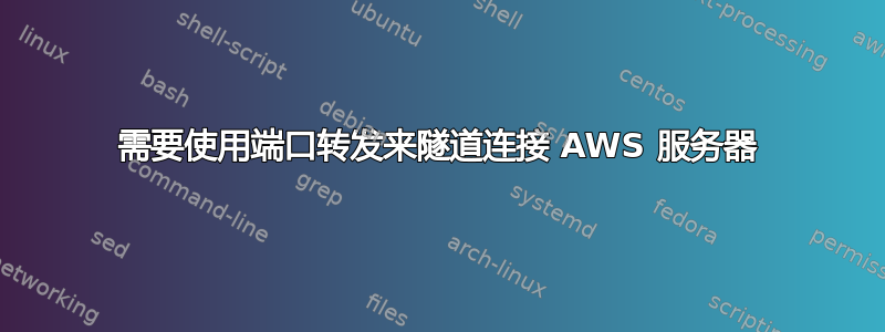 需要使用端口转发来隧道连接 AWS 服务器