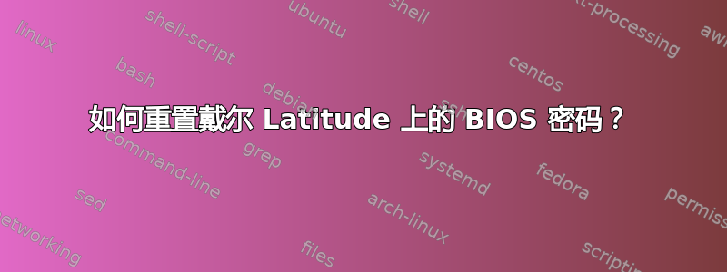 如何重置戴尔 Latitude 上的 BIOS 密码？