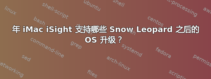 2006 年 iMac iSight 支持哪些 Snow Leopard 之后的 OS 升级？