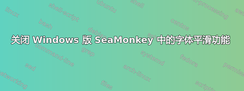关闭 Windows 版 SeaMonkey 中的字体平滑功能